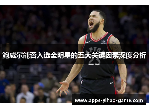 鲍威尔能否入选全明星的五大关键因素深度分析