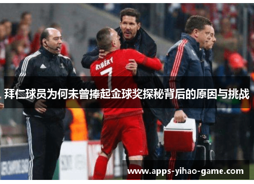 拜仁球员为何未曾捧起金球奖探秘背后的原因与挑战 拜仁球员为何未曾捧起金球奖探秘背后的原因与挑战