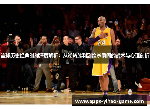 篮球历史经典时刻深度解析:从逆转胜利到绝杀瞬间的战术与心理剖析 篮球历史经典时刻深度解析:从逆转胜利到绝杀瞬间的战术与心理剖析