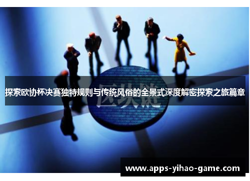 探索欧协杯决赛独特规则与传统风俗的全景式深度解密探索之旅篇章