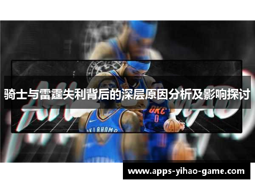 骑士与雷霆失利背后的深层原因分析及影响探讨